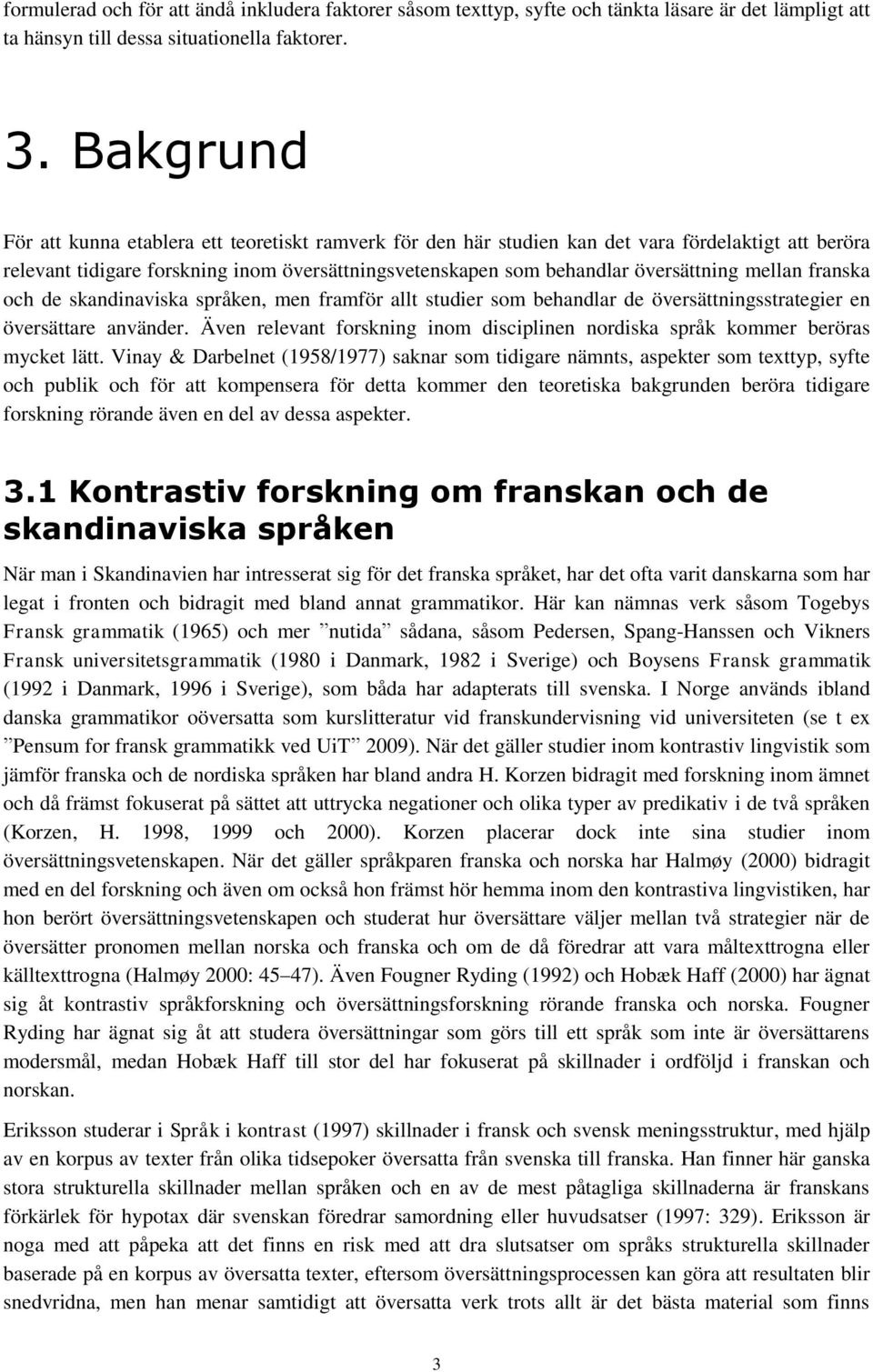 mellan franska och de skandinaviska språken, men framför allt studier som behandlar de översättningsstrategier en översättare använder.