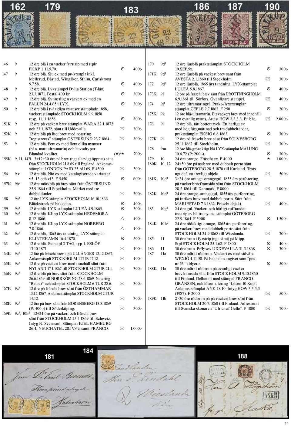 300:- 150 9 12 öre blå i två tidiga nyanser stämplade 1858, vackert stämplade STOCKHOLM 9.9.1858 resp. 11.11.1858. 300:- 151K 9 12 öre på vackert brev stämplat WARA 22.1.1872 och 23.1.1872, sänt till Uddevalla.