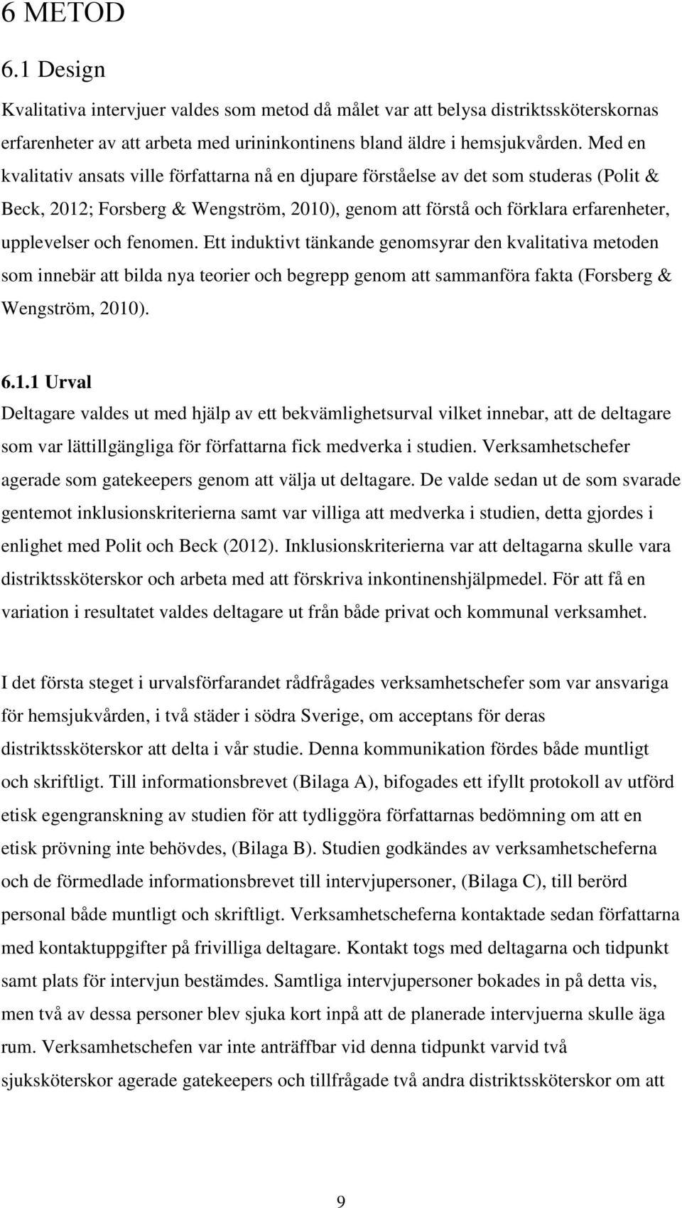 fenomen. Ett induktivt tänkande genomsyrar den kvalitativa metoden som innebär att bilda nya teorier och begrepp genom att sammanföra fakta (Forsberg & Wengström, 2010