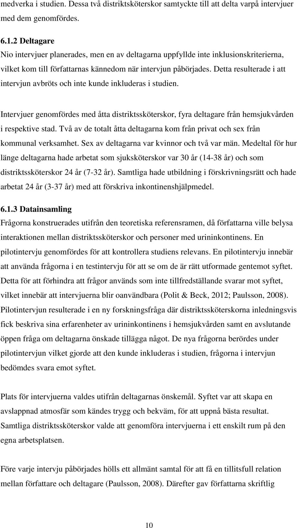 Detta resulterade i att intervjun avbröts och inte kunde inkluderas i studien. Intervjuer genomfördes med åtta distriktssköterskor, fyra deltagare från hemsjukvården i respektive stad.