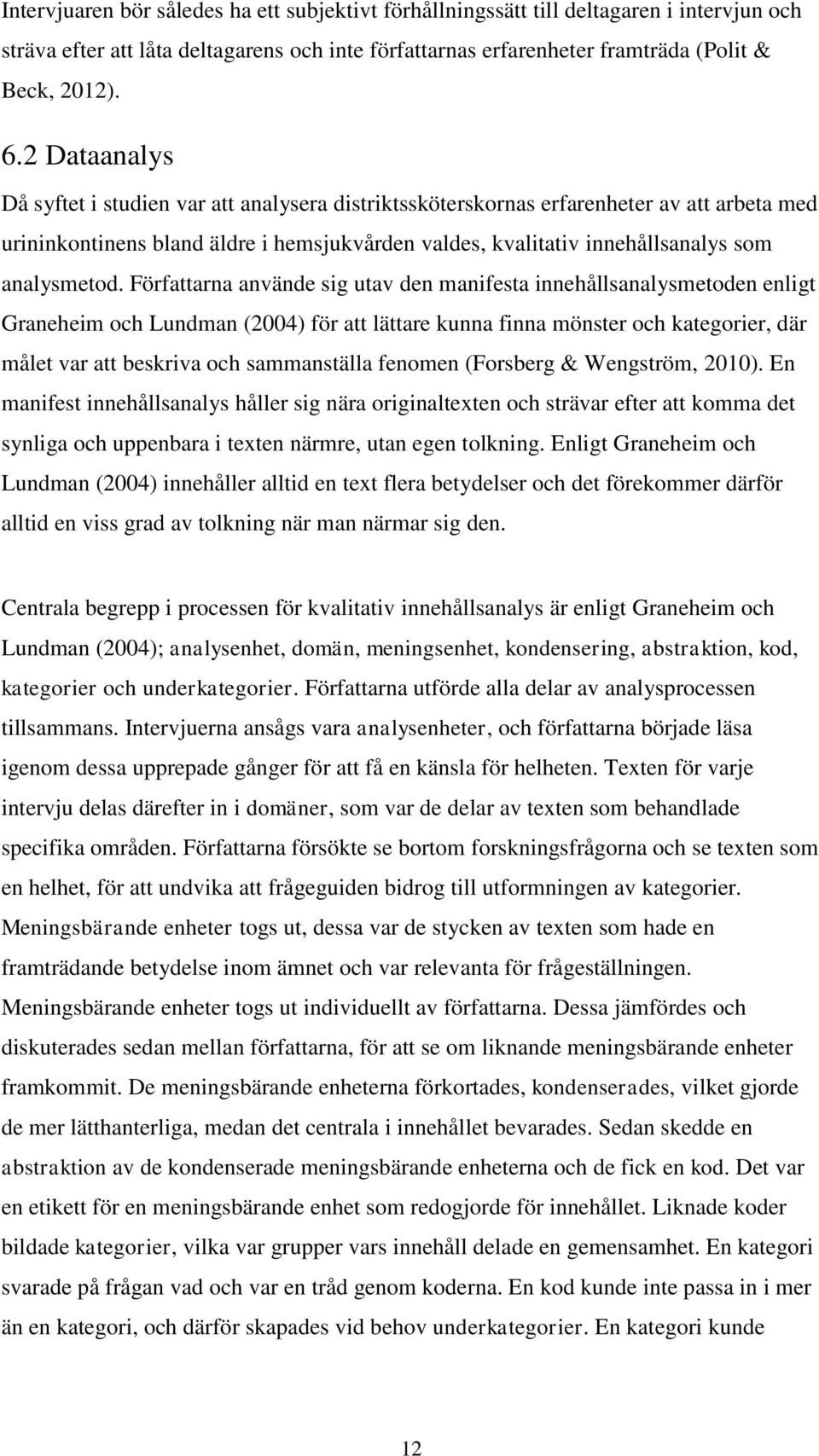 Författarna använde sig utav den manifesta innehållsanalysmetoden enligt Graneheim och Lundman (2004) för att lättare kunna finna mönster och kategorier, där målet var att beskriva och sammanställa