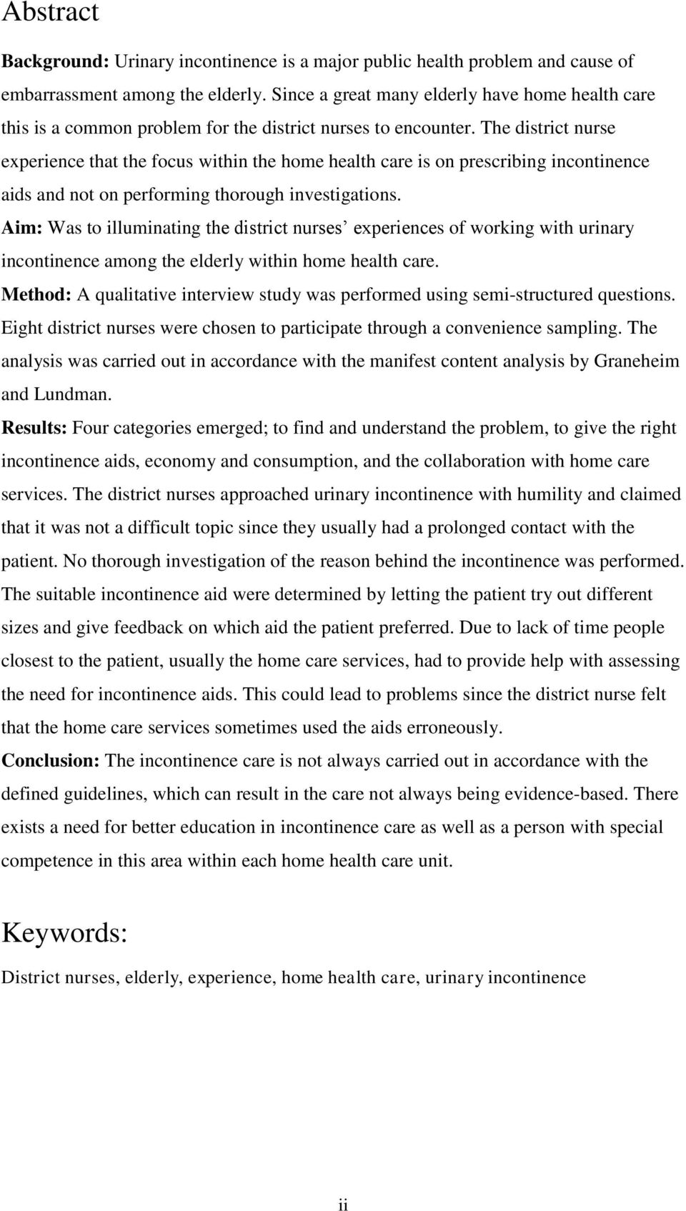 The district nurse experience that the focus within the home health care is on prescribing incontinence aids and not on performing thorough investigations.