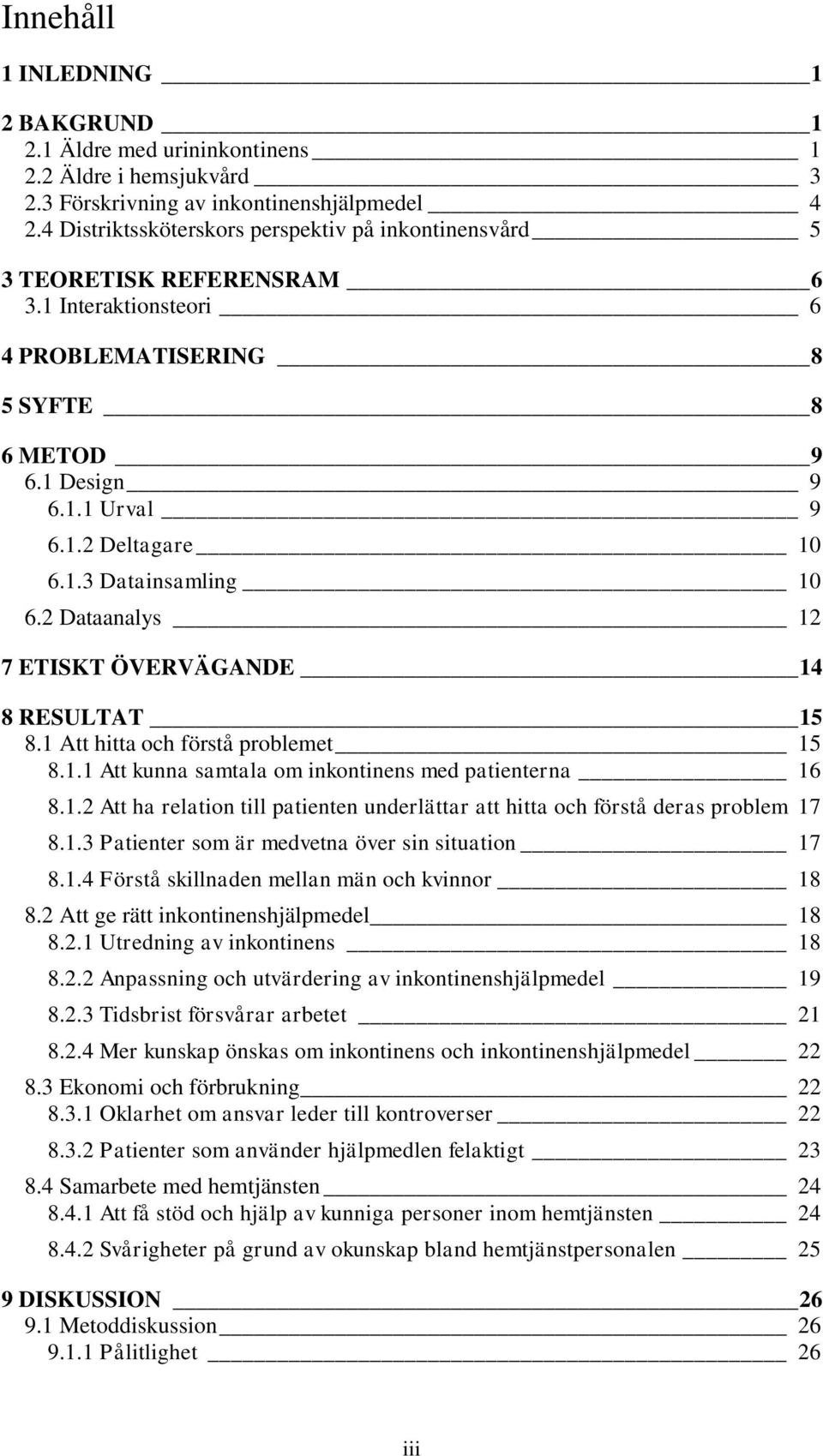 2 Dataanalys 12 7 ETISKT ÖVERVÄGANDE 14 8 RESULTAT 15 8.1 Att hitta och förstå problemet 15 8.1.1 Att kunna samtala om inkontinens med patienterna 16 8.1.2 Att ha relation till patienten underlättar att hitta och förstå deras problem 17 8.