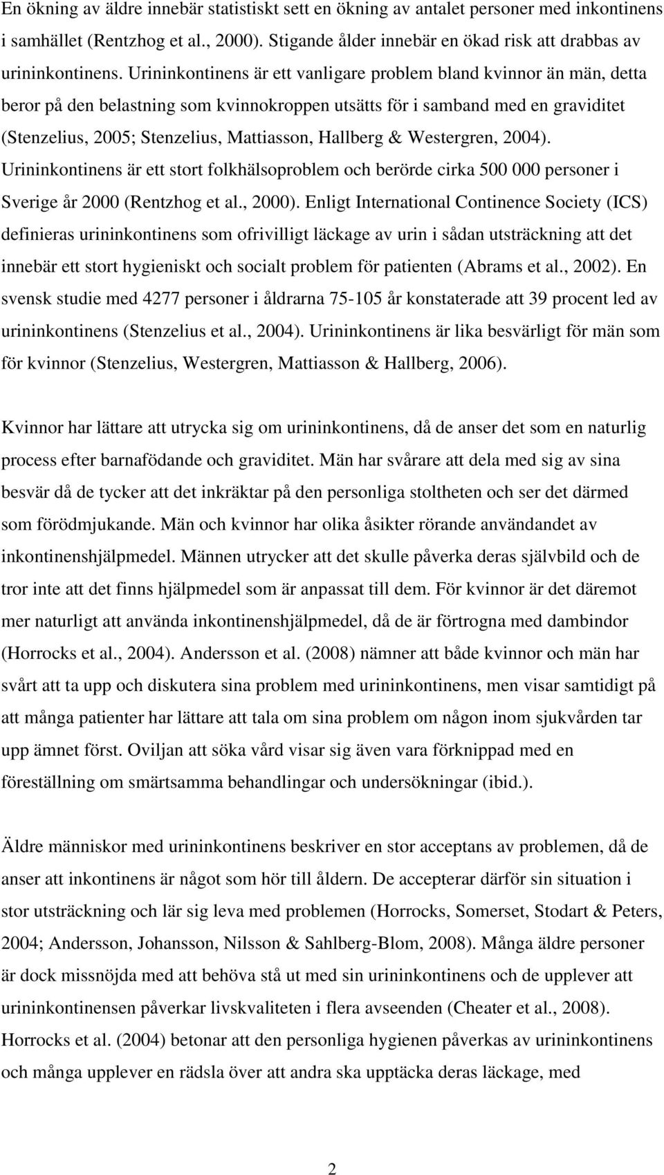 Hallberg & Westergren, 2004). Urininkontinens är ett stort folkhälsoproblem och berörde cirka 500 000 personer i Sverige år 2000 (Rentzhog et al., 2000).