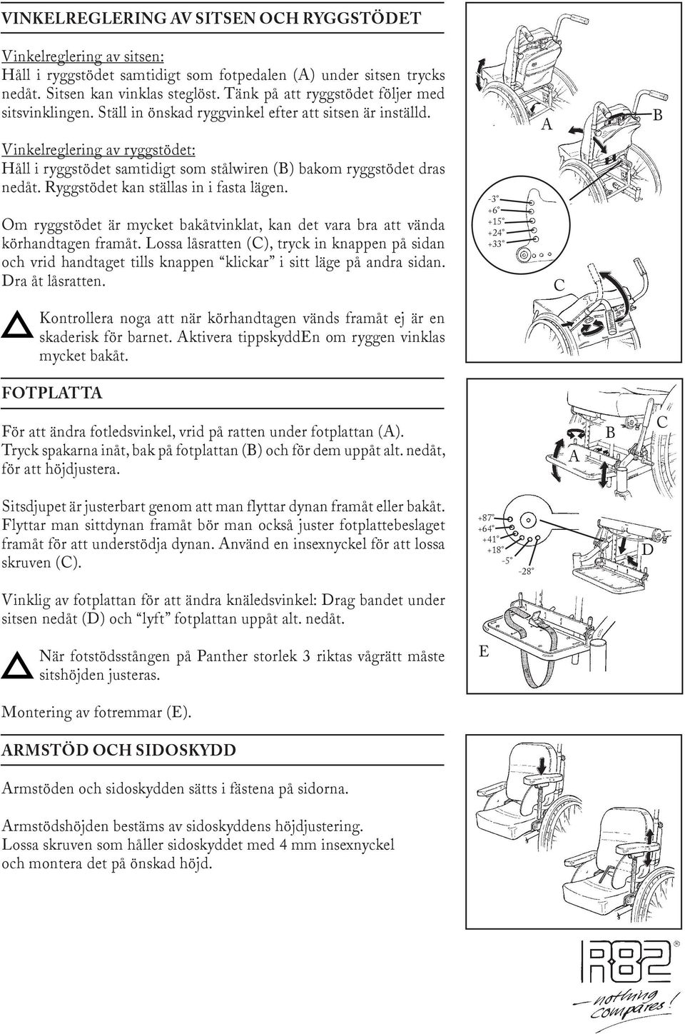 Vinkelreglering av ryggstödet: Håll i ryggstödet samtidigt som stålwiren () bakom ryggstödet dras nedåt. Ryggstödet kan ställas in i fasta lägen.