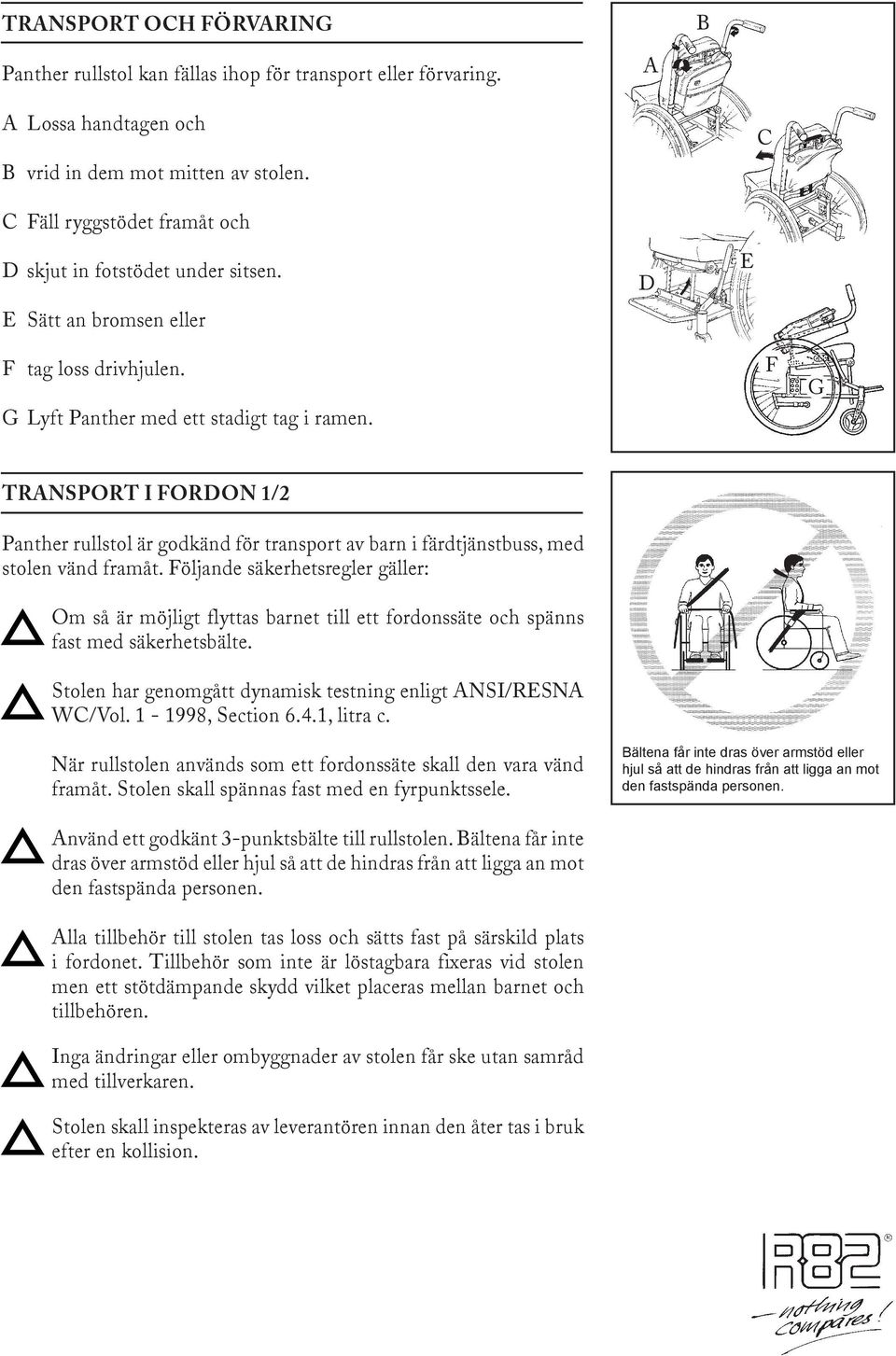 F G TRNSPORT I FORON 1/2 Panther rullstol är godkänd för transport av barn i färdtjänstbuss, med stolen vänd framåt.