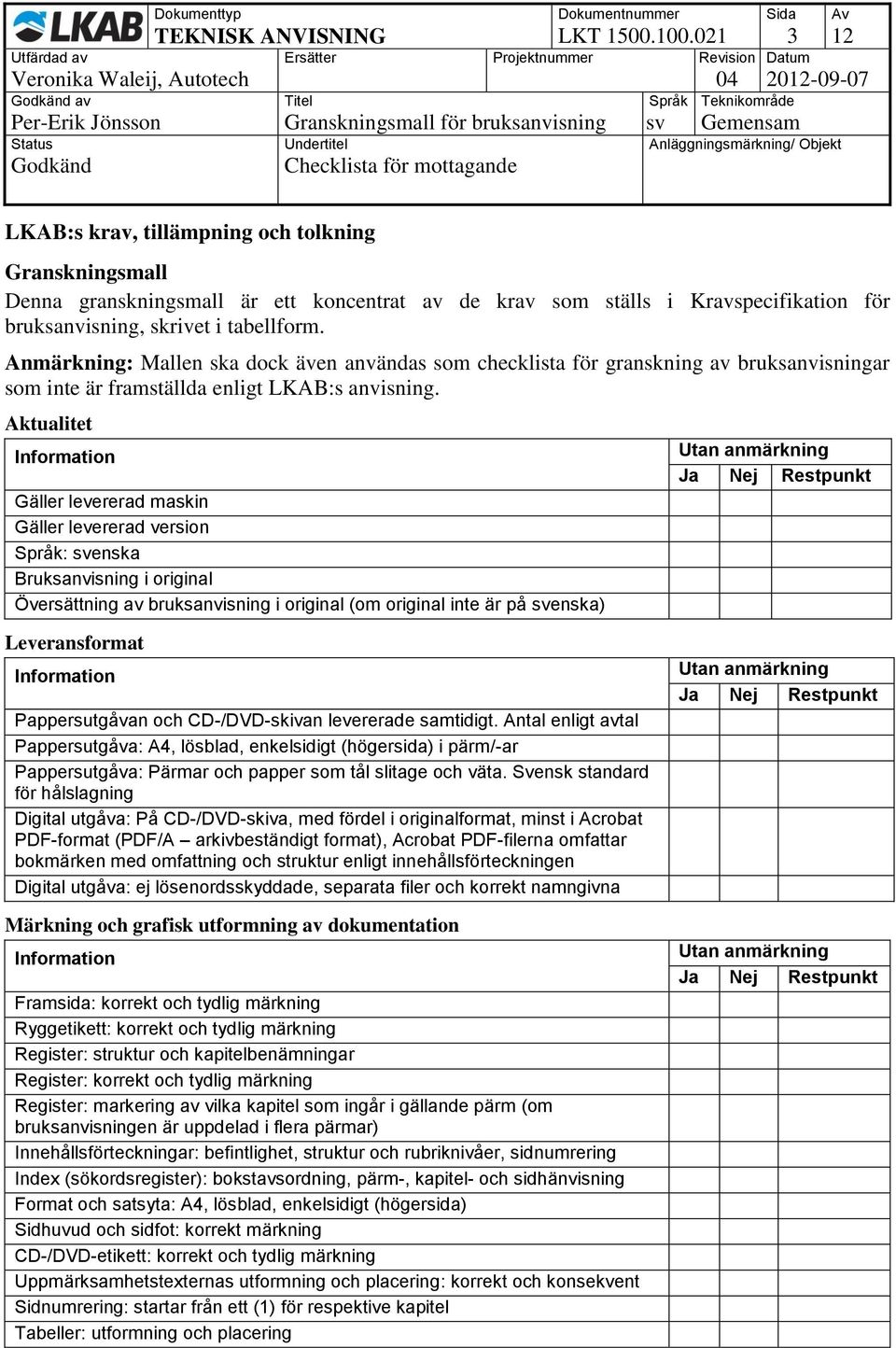 skrivet i tabellform. Anmärkning: Mallen ska dock även användas som checklista för granskning av bruksanvisningar som inte är framställda enligt LKAB:s anvisning.