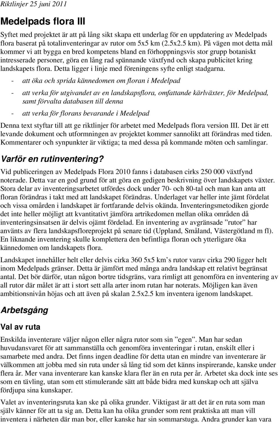 På vägen mot detta mål kommer vi att bygga en bred kompetens bland en förhoppningsvis stor grupp botaniskt intresserade personer, göra en lång rad spännande växtfynd och skapa publicitet kring