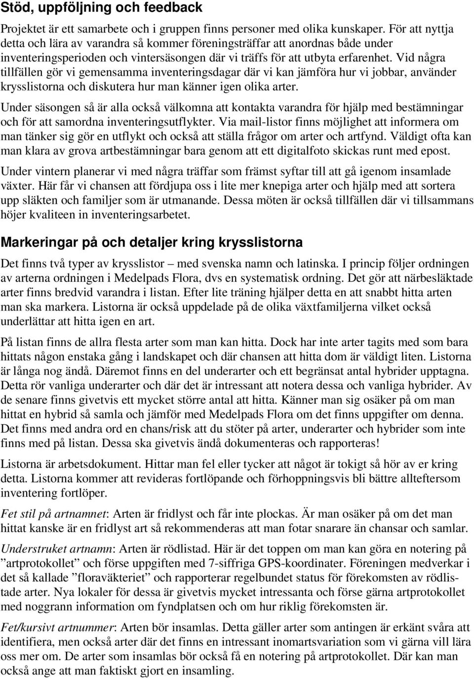 Vid några tillfällen gör vi gemensamma inventeringsdagar där vi kan jämföra hur vi jobbar, använder krysslistorna och diskutera hur man känner igen olika arter.