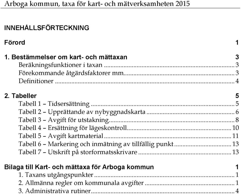 .. 8 Tabell 4 Ersättning för lägeskontroll... 10 Tabell 5 Avgift kartmaterial... 11 Tabell 6 Markering och inmätning av tillfällig punkt.