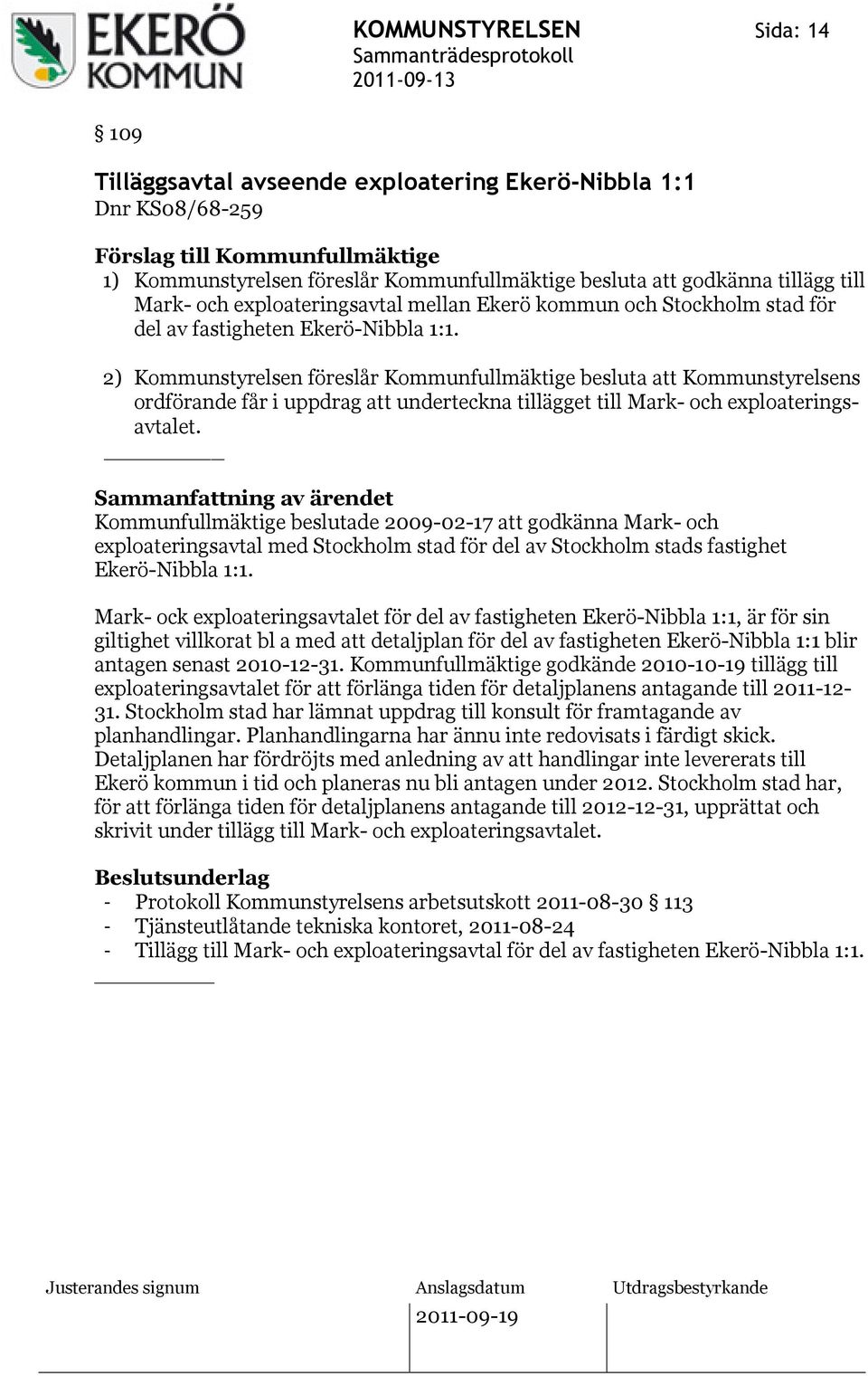 2) Kommunstyrelsen föreslår Kommunfullmäktige besluta att Kommunstyrelsens ordförande får i uppdrag att underteckna tillägget till Mark- och exploateringsavtalet.