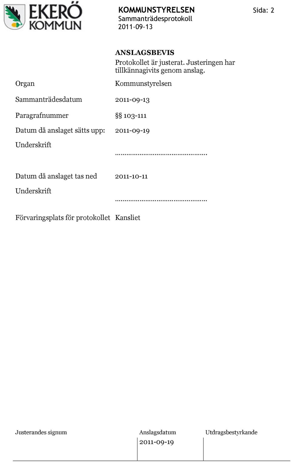 Organ Sammanträdesdatum Paragrafnummer Kommunstyrelsen 103-111 Datum då