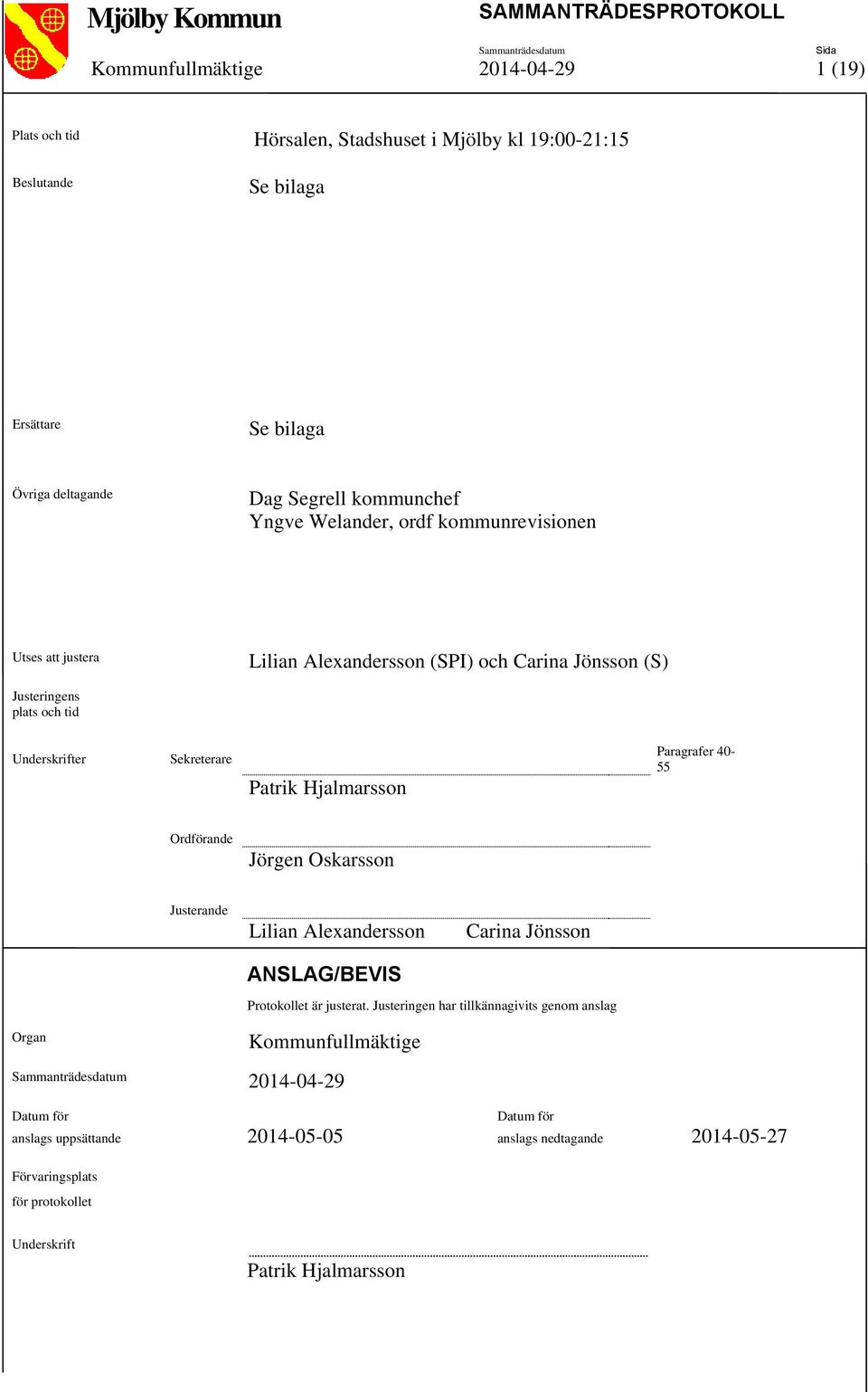 Hjalmarsson Paragrafer 40-55 Ordförande Jörgen Oskarsson Justerande Lilian Alexandersson ANSLAG/BEVIS Carina Jönsson Protokollet är justerat.