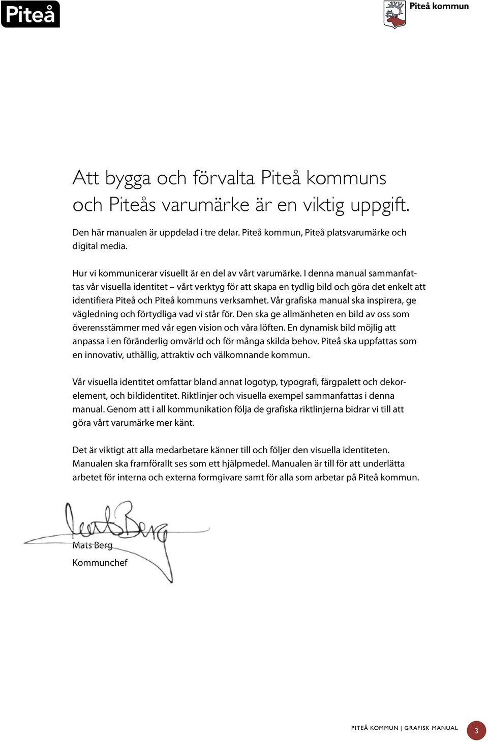 I denna manual sammanfattas vår visuella identitet vårt verktyg för att skapa en tydlig bild och göra det enkelt att identifiera Piteå och Piteå kommuns verksamhet.