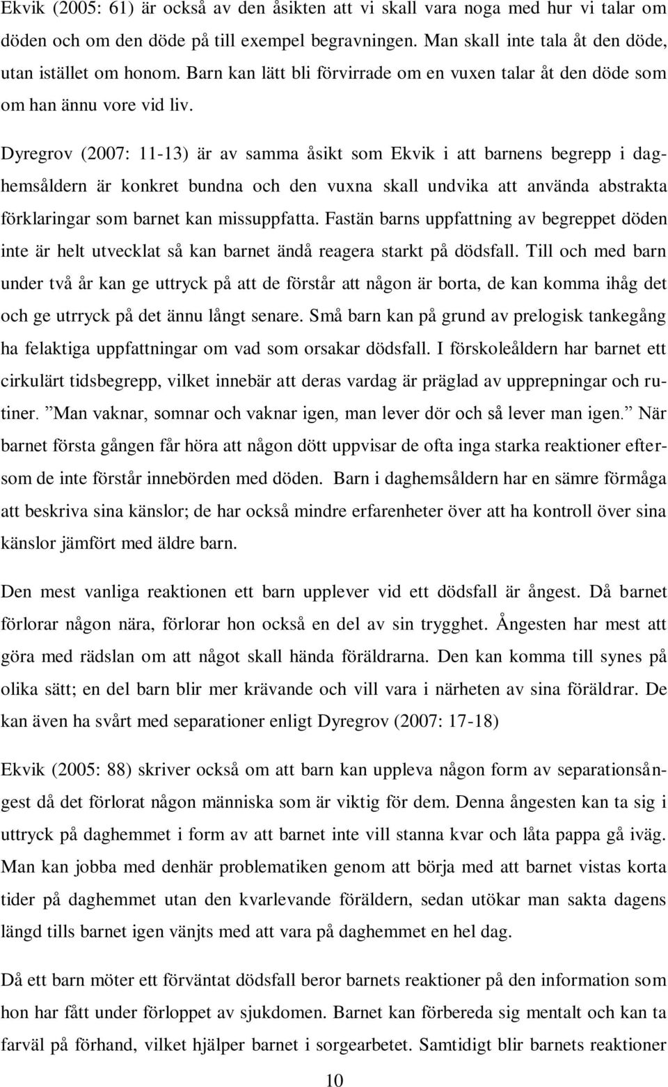 Dyregrov (2007: 11-13) är av samma åsikt som Ekvik i att barnens begrepp i daghemsåldern är konkret bundna och den vuxna skall undvika att använda abstrakta förklaringar som barnet kan missuppfatta.