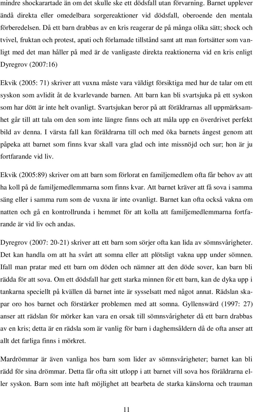 de vanligaste direkta reaktionerna vid en kris enligt Dyregrov (2007:16) Ekvik (2005: 71) skriver att vuxna måste vara väldigt försiktiga med hur de talar om ett syskon som avlidit åt de kvarlevande