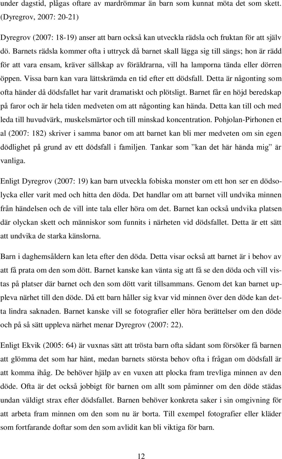 Vissa barn kan vara lättskrämda en tid efter ett dödsfall. Detta är någonting som ofta händer då dödsfallet har varit dramatiskt och plötsligt.