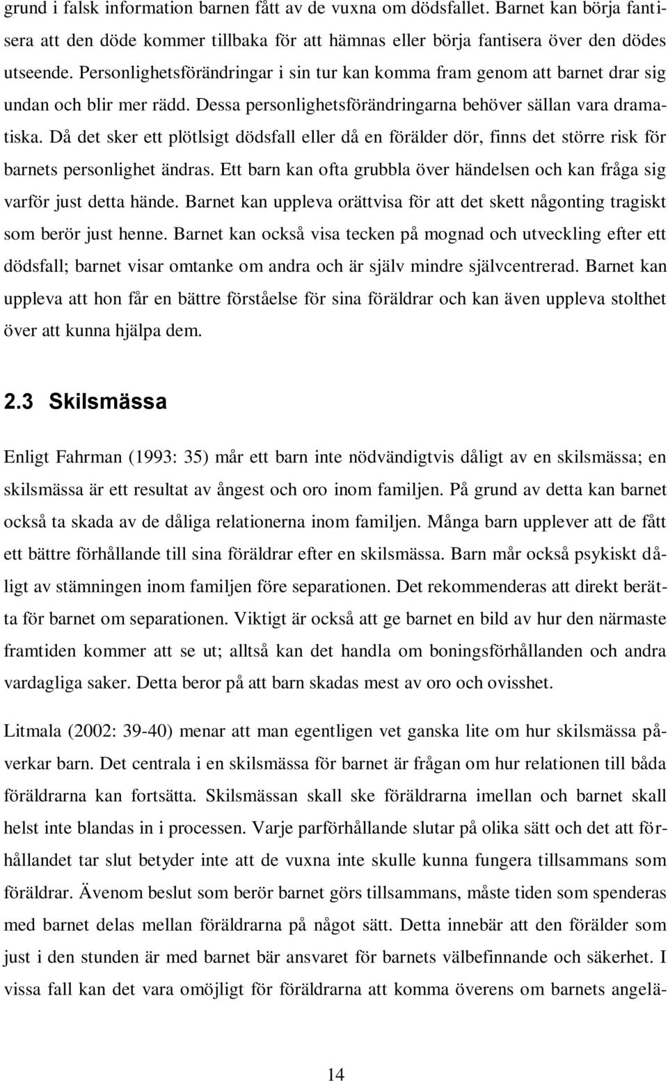 Då det sker ett plötlsigt dödsfall eller då en förälder dör, finns det större risk för barnets personlighet ändras. Ett barn kan ofta grubbla över händelsen och kan fråga sig varför just detta hände.