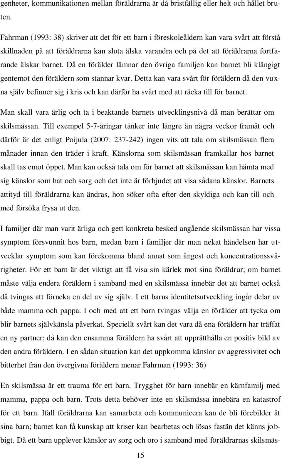 Då en förälder lämnar den övriga familjen kan barnet bli klängigt gentemot den föräldern som stannar kvar.