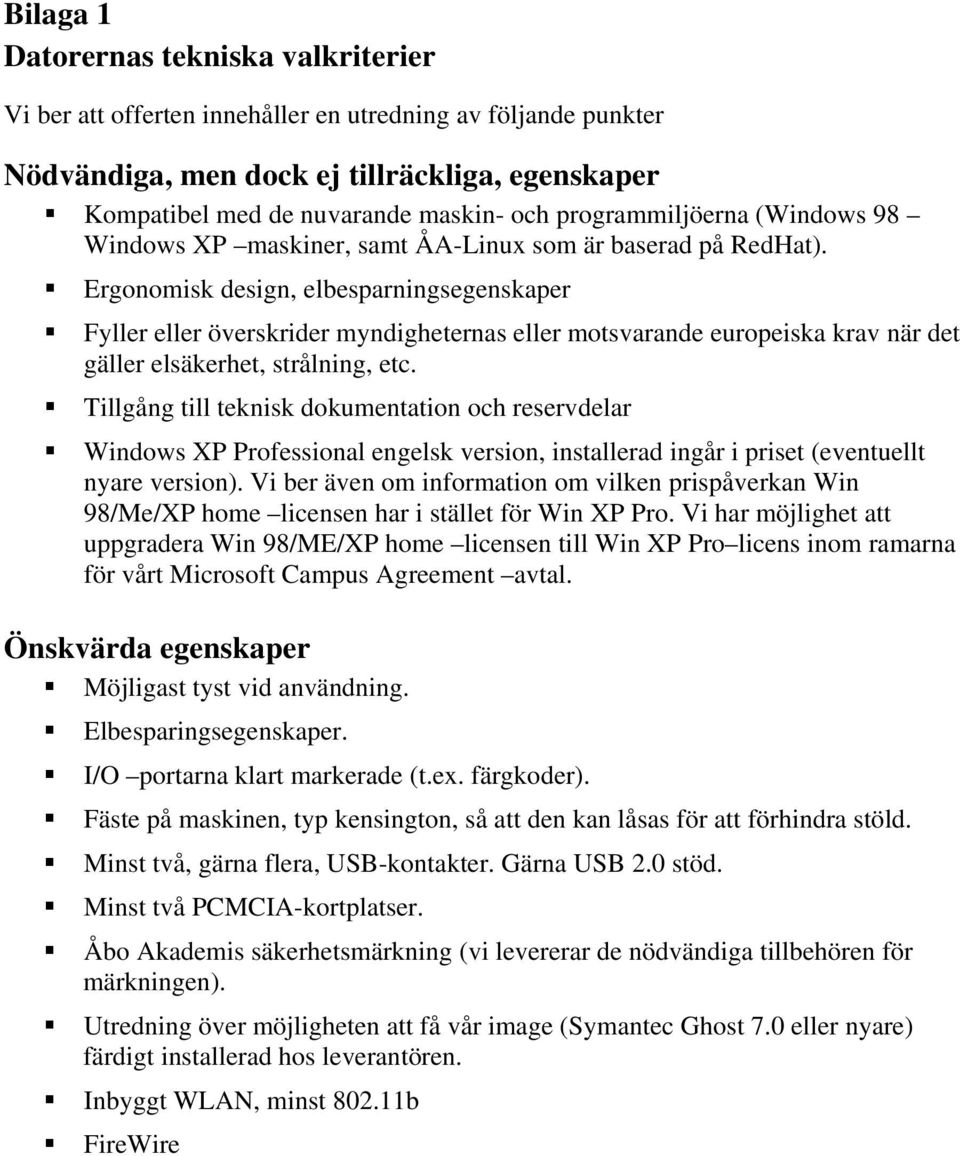 Ergonomisk design, elbesparningsegenskaper Fyller eller överskrider myndigheternas eller motsvarande europeiska krav när det gäller elsäkerhet, strålning, etc.