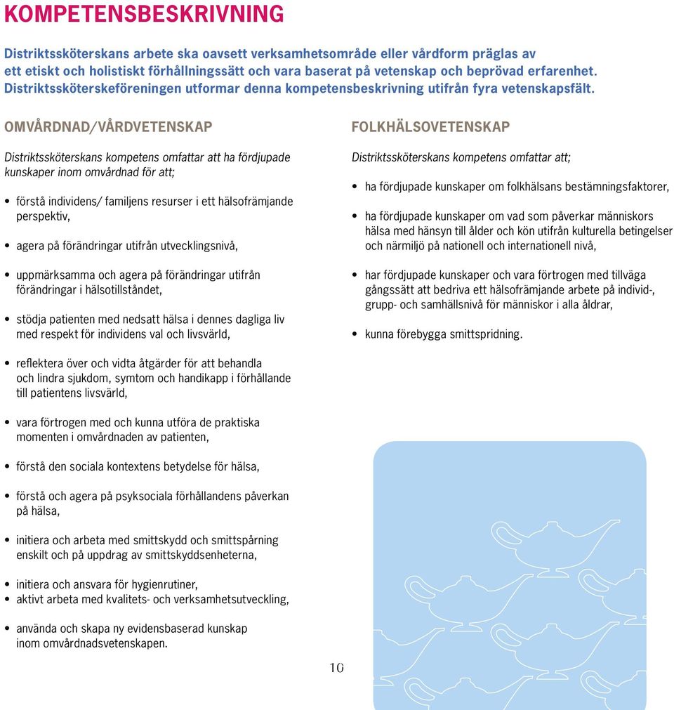 OMVÅRDNAD/VÅRDVETENSKAP Distriktssköterskans kompetens omfattar att ha fördjupade kunskaper inom omvårdnad för att; förstå individens/ familjens resurser i ett hälsofrämjande perspektiv, agera på