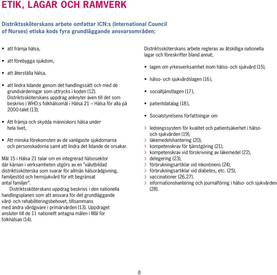 Distriktssköterskans uppdrag anknyter även till det som beskrivs i WHO:s folkhälsomål i Hälsa 21 Hälsa för alla på 2000-talet (13); Att främja och skydda människors hälsa under hela livet, Att minska