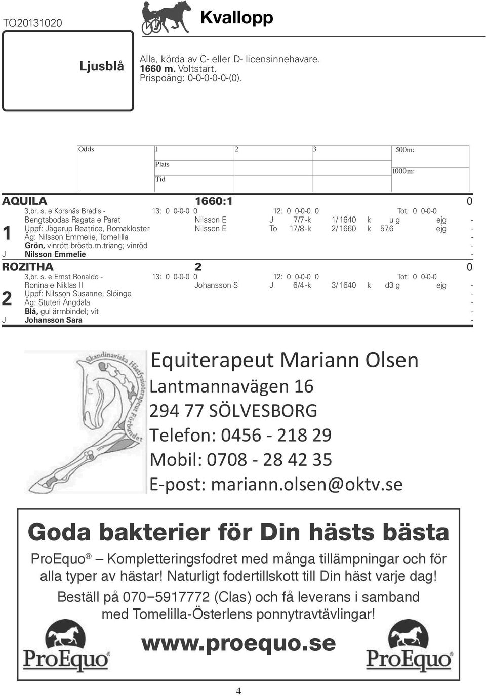 Pernsteiner L Mp 5/9 10 4/ 1140 3/7 2 48,2 ag Emmeros Dianah e amras Fridolf Petersson D K J 21/5 1 3/ 1140 d 5 g 10 *Mörkgrön, STUTERI EMMERO; vit Petersson D K J 4/6 2 1/ 1680 0 10,2 g Stuteri