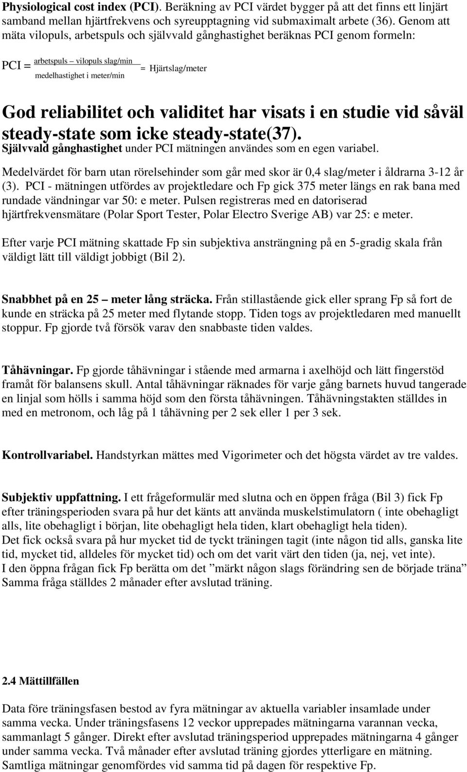 validitet har visats i en studie vid såväl steady-state som icke steady-state(37). Självvald gånghastighet under PCI mätningen användes som en egen variabel.