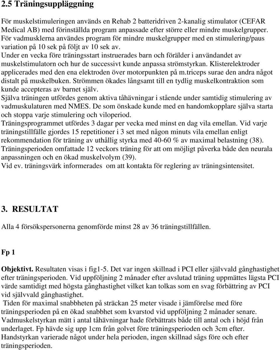 Under en vecka före träningsstart instruerades barn och förälder i användandet av muskelstimulatorn och hur de successivt kunde anpassa strömstyrkan.