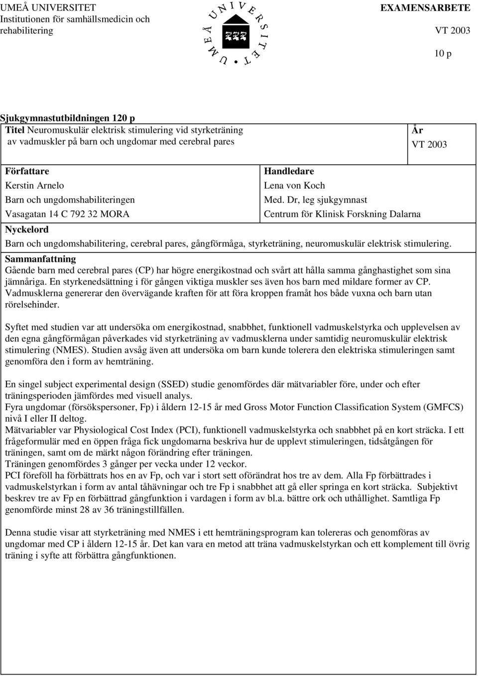 Dr, leg sjukgymnast Centrum för Klinisk Forskning Dalarna Nyckelord Barn och ungdomshabilitering, cerebral pares, gångförmåga, styrketräning, neuromuskulär elektrisk stimulering.