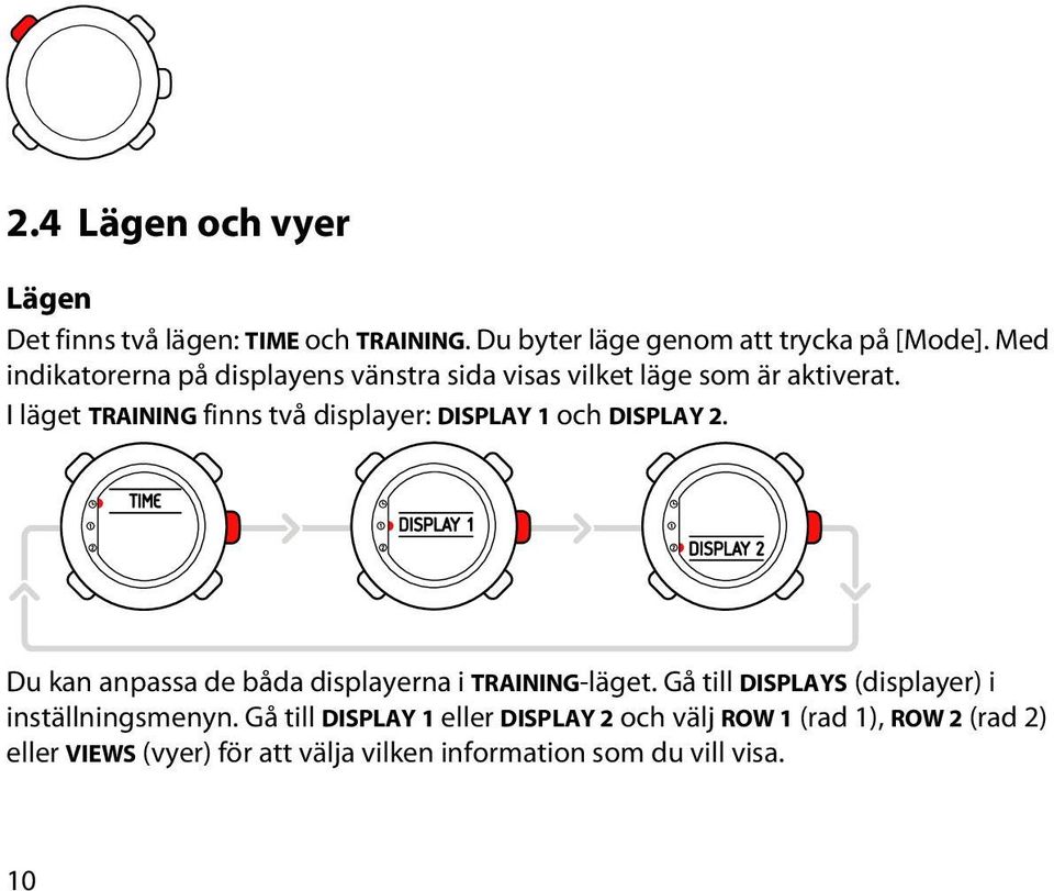 I läget TRAINING finns två displayer: DISPLAY 1 och DISPLAY 2. Du kan anpassa de båda displayerna i TRAINING-läget.