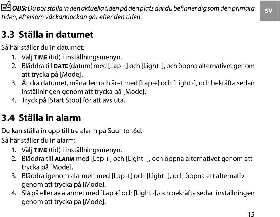 Ändra datumet, månaden och året med [Lap +] och [Light -], och bekräfta sedan inställningen genom att trycka på [Mode]. 4. Tryck på [Start Stop] för att avsluta. 3.