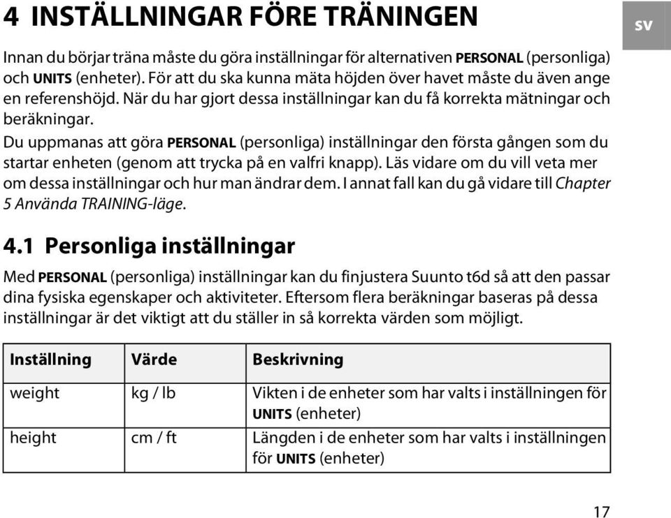 Du uppmanas att göra PERSONAL (personliga) inställningar den första gången som du startar enheten (genom att trycka på en valfri knapp).