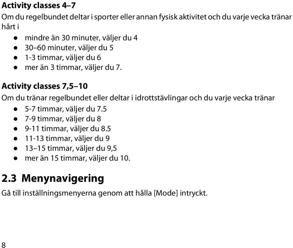 Activity classes 7,5 10 Om du tränar regelbundet eller deltar i idrottstävlingar och du varje vecka tränar 5-7 timmar, väljer du 7.