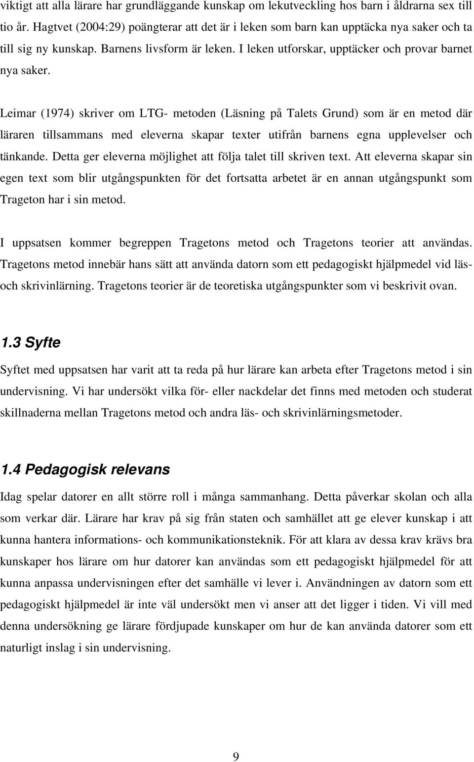 Leimar (1974) skriver om LTG- metoden (Läsning på Talets Grund) som är en metod där läraren tillsammans med eleverna skapar texter utifrån barnens egna upplevelser och tänkande.