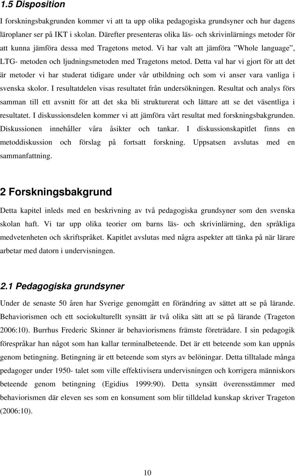 Vi har valt att jämföra Whole language, LTG- metoden och ljudningsmetoden med Tragetons metod.