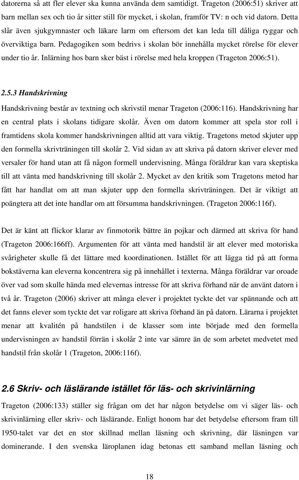 Inlärning hos barn sker bäst i rörelse med hela kroppen (Trageton 2006:51). 2.5.3 Handskrivning Handskrivning består av textning och skrivstil menar Trageton (2006:116).