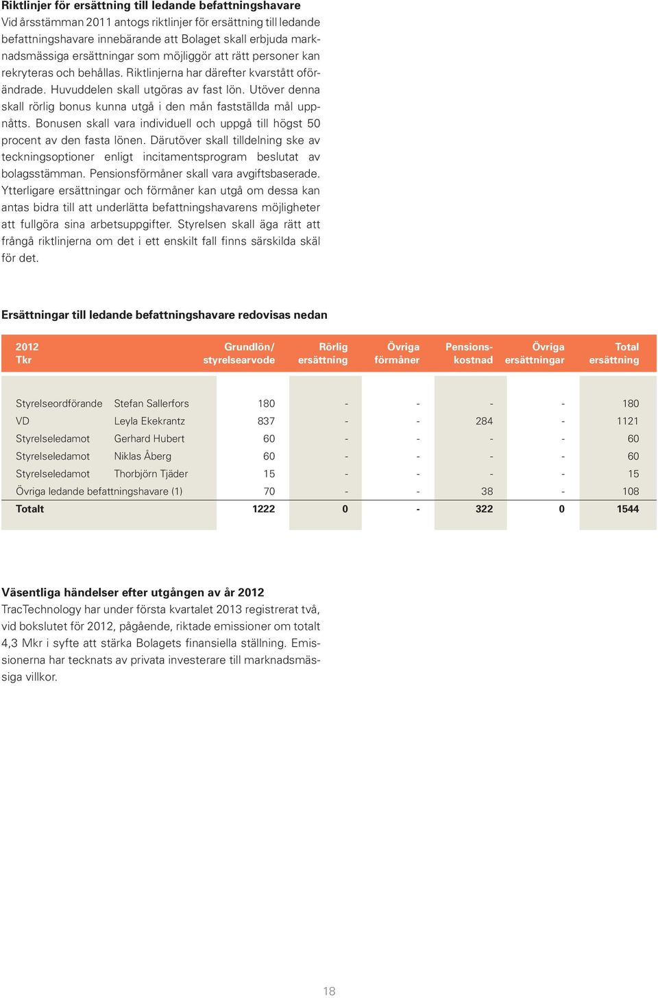 Utöver denna skall rörlig bonus kunna utgå i den mån fastställda mål uppnåtts. Bonusen skall vara individuell och uppgå till högst 50 procent av den fasta lönen.