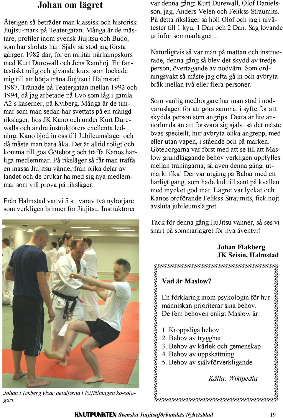 En fantastiskt rolig och givande kurs, som lockade mig till att börja träna Jiujitsu i Halmstad 1987.