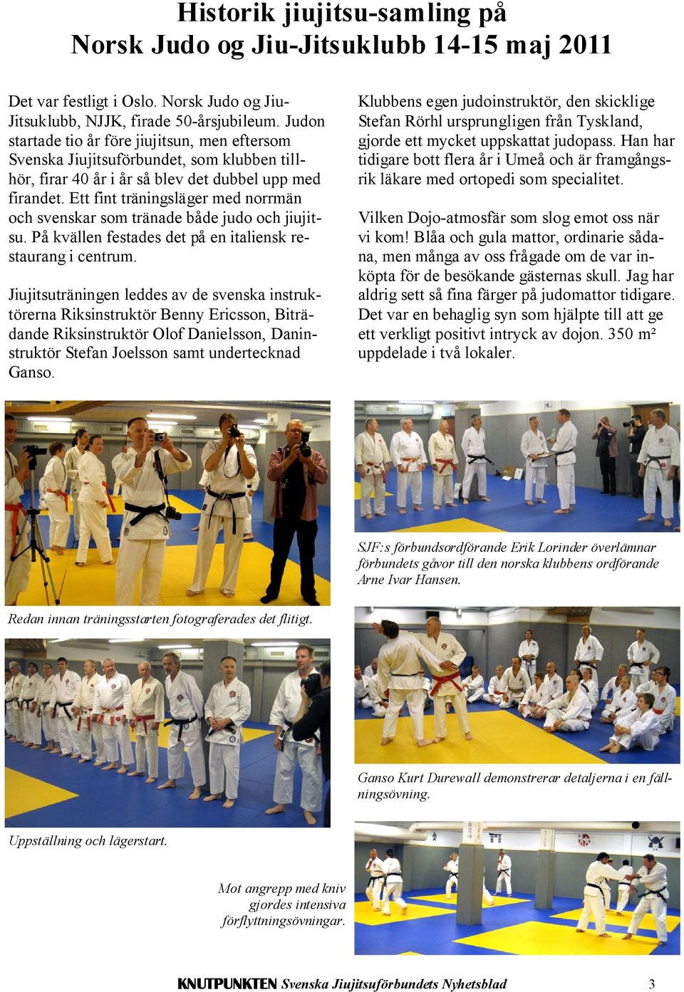 Ett fint träningsläger med norrmän och svenskar som tränade både judo och jiujitsu. På kvällen festades det på en italiensk restaurang i centrum.