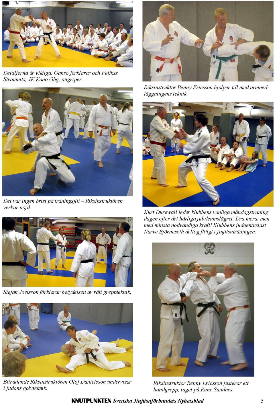 Dra mera, men med minsta nödvändiga kraft! Klubbens judoentusiast Narve Björneseth deltog flitigt i jiujitsuträningen.
