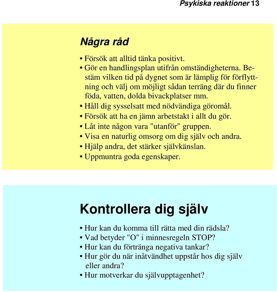 Håll dig sysselsatt med nödvändiga göromål. Försök att ha en jämn arbetstakt i allt du gör. Låt inte någon vara "utanför" gruppen. Visa en naturlig omsorg om dig själv och andra.