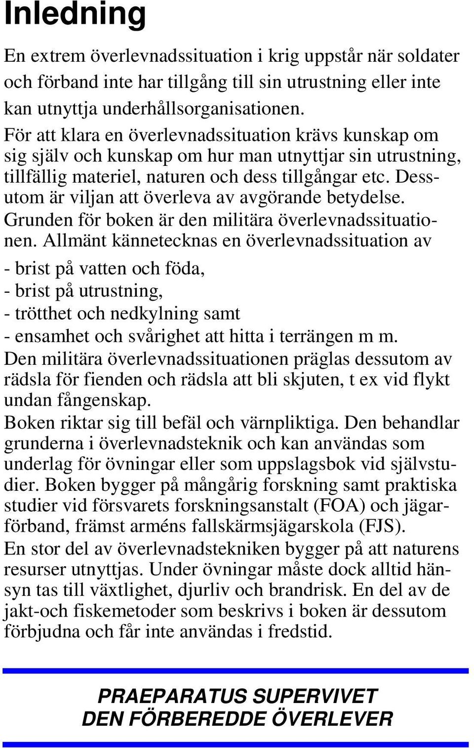 Dessutom är viljan att överleva av avgörande betydelse. Grunden för boken är den militära överlevnadssituationen.