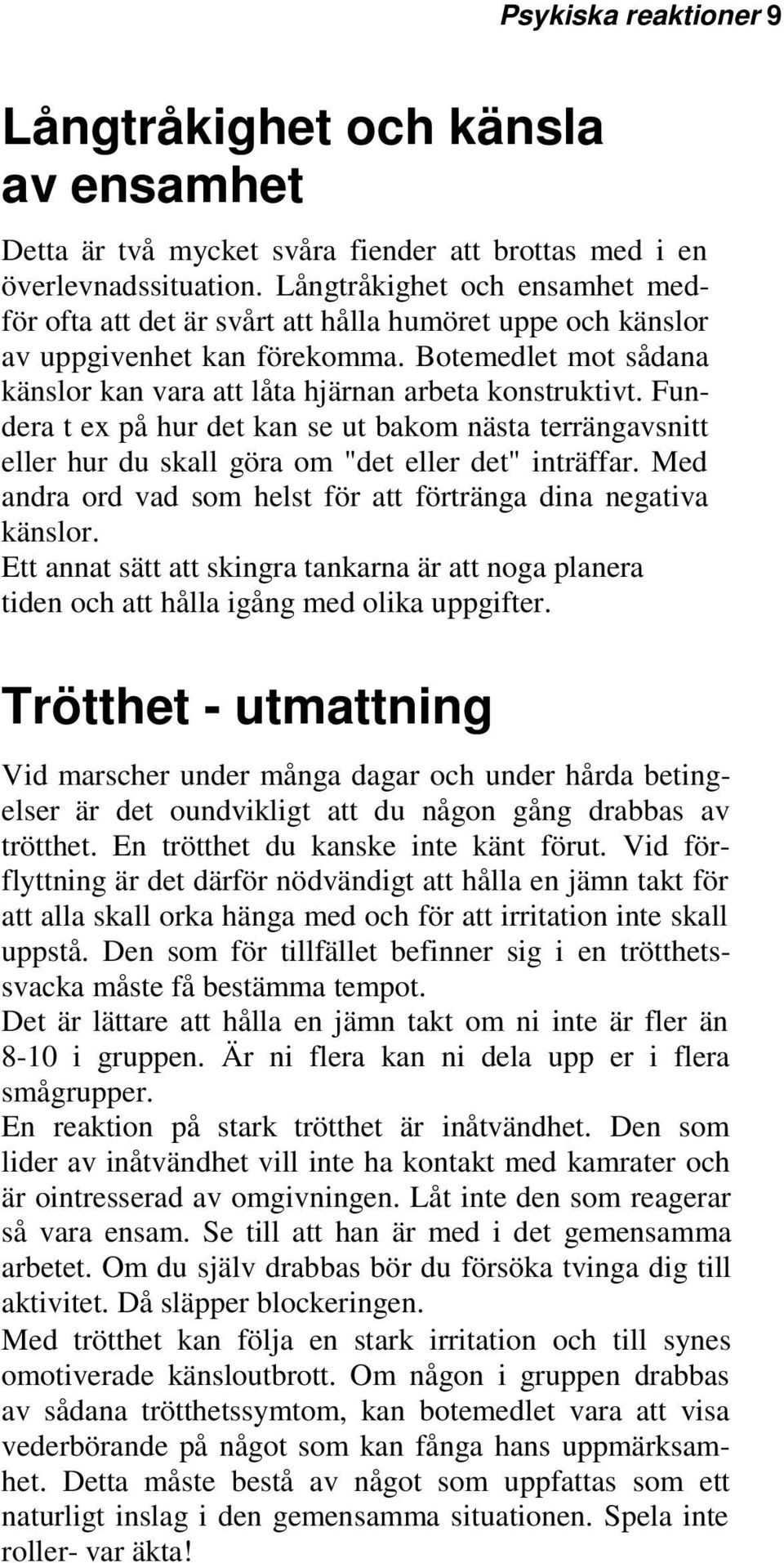 Fundera t ex på hur det kan se ut bakom nästa terrängavsnitt eller hur du skall göra om "det eller det" inträffar. Med andra ord vad som helst för att förtränga dina negativa känslor.