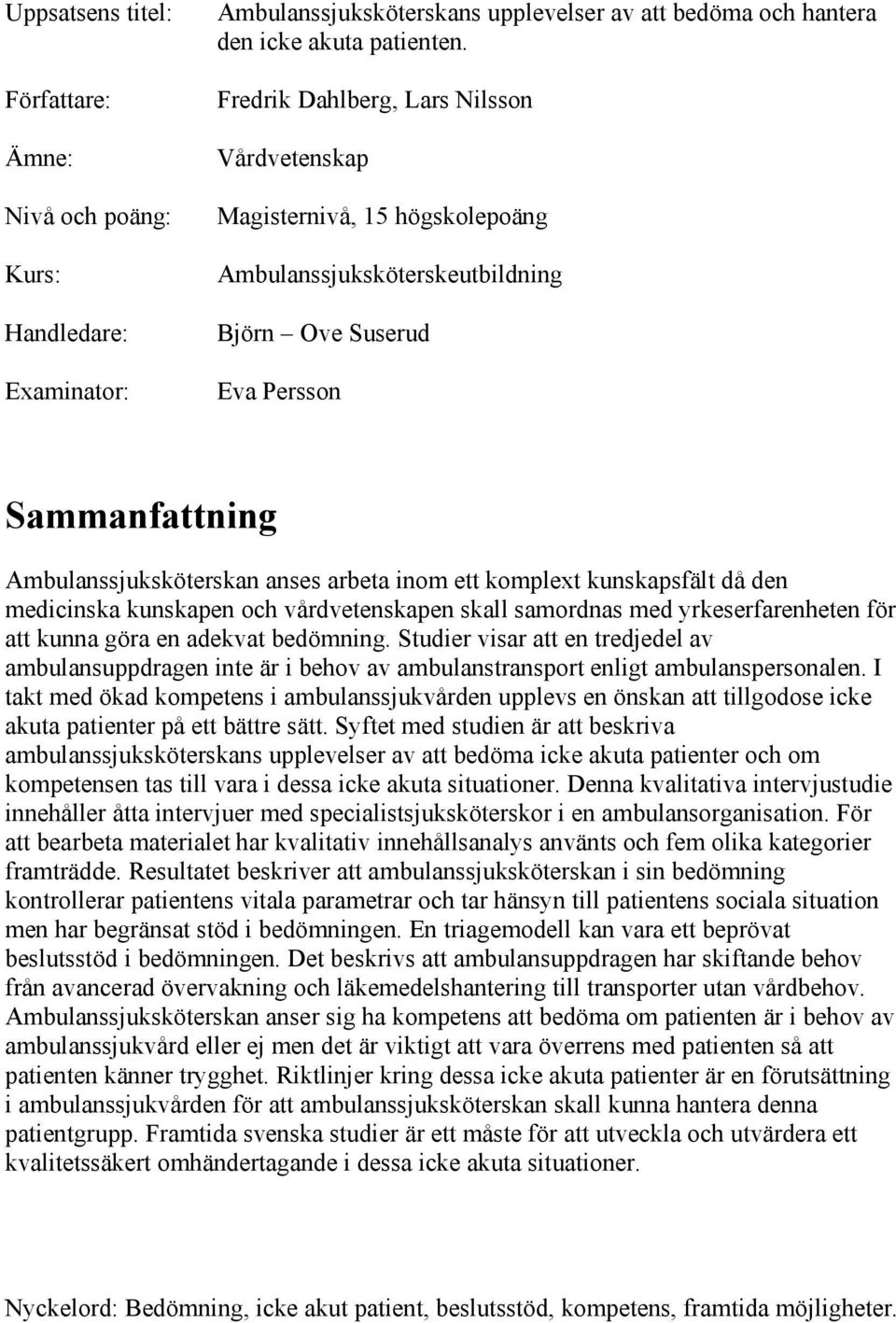 komplext kunskapsfält då den medicinska kunskapen och vårdvetenskapen skall samordnas med yrkeserfarenheten för att kunna göra en adekvat bedömning.