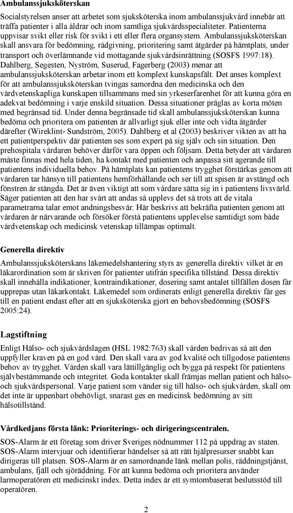 Ambulanssjuksköterskan skall ansvara för bedömning, rådgivning, prioritering samt åtgärder på hämtplats, under transport och överlämnande vid mottagande sjukvårdsinrättning (SOSFS 1997:18).