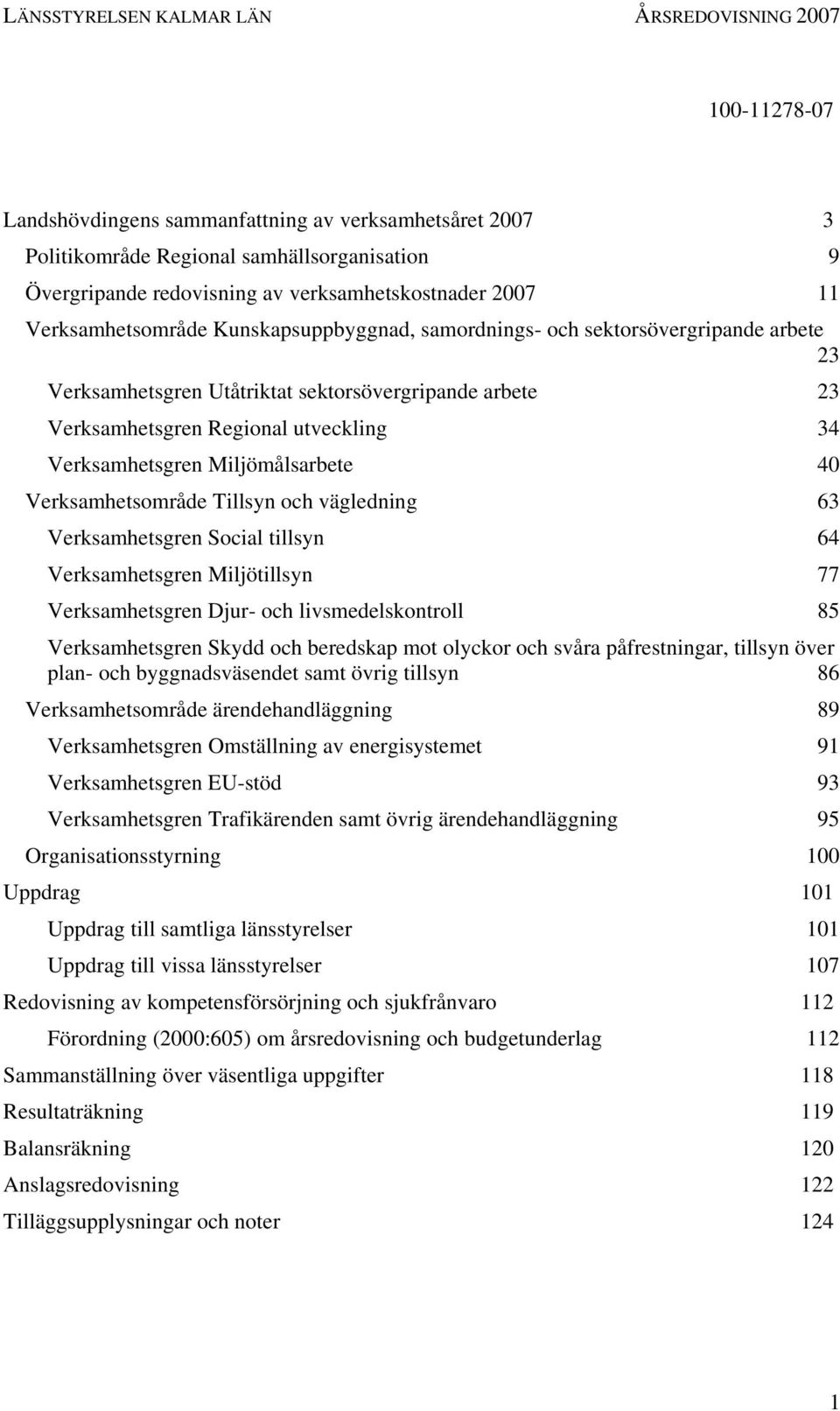 Verksamhetsområde Tillsyn och vägledning 63 Verksamhetsgren Social tillsyn 64 Verksamhetsgren Miljötillsyn 77 Verksamhetsgren Djur- och livsmedelskontroll 85 Verksamhetsgren Skydd och beredskap mot