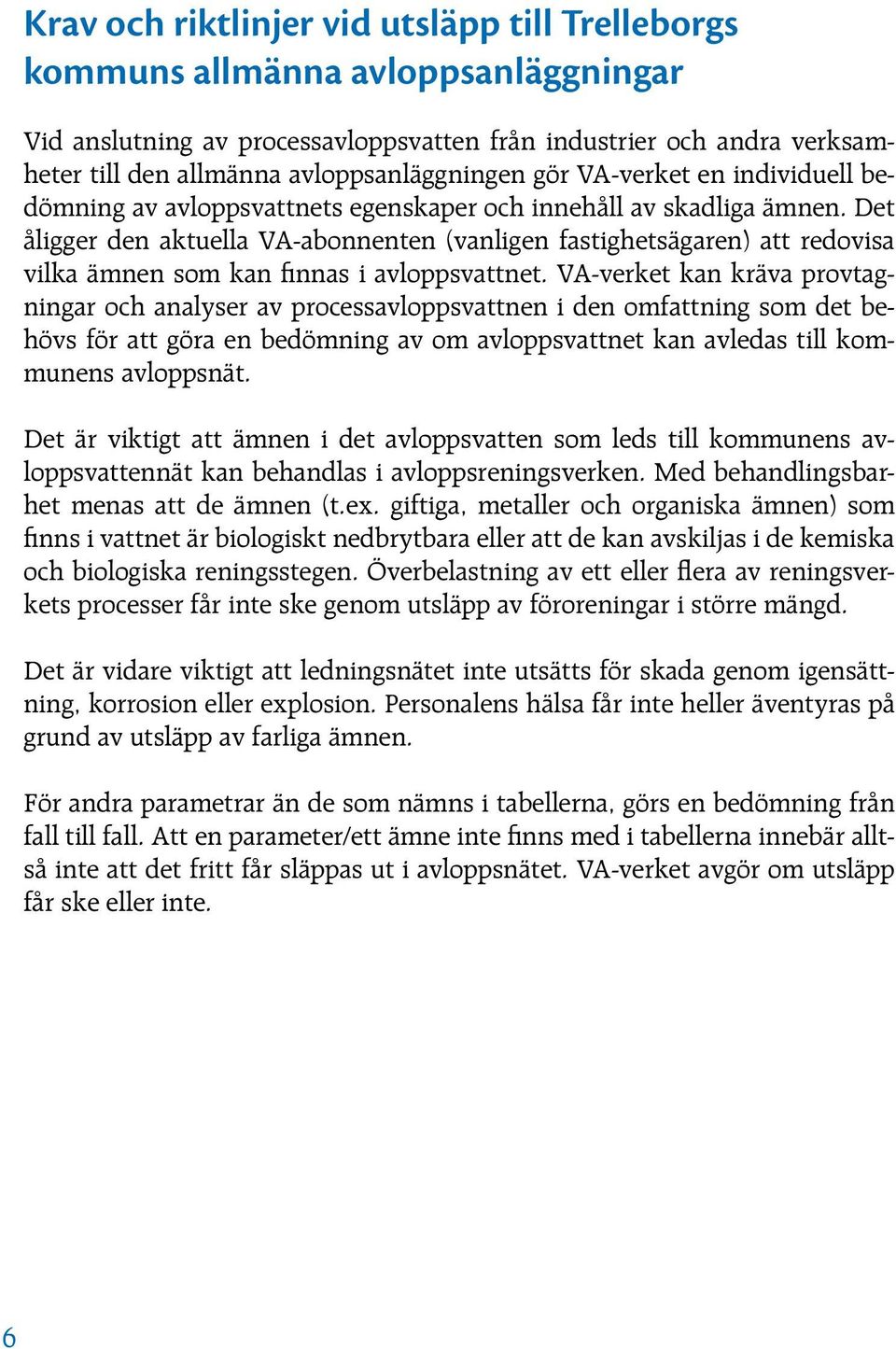 Det åligger den aktuella VA-abonnenten (vanligen fastighetsägaren) att redovisa vilka ämnen som kan finnas i avloppsvattnet.