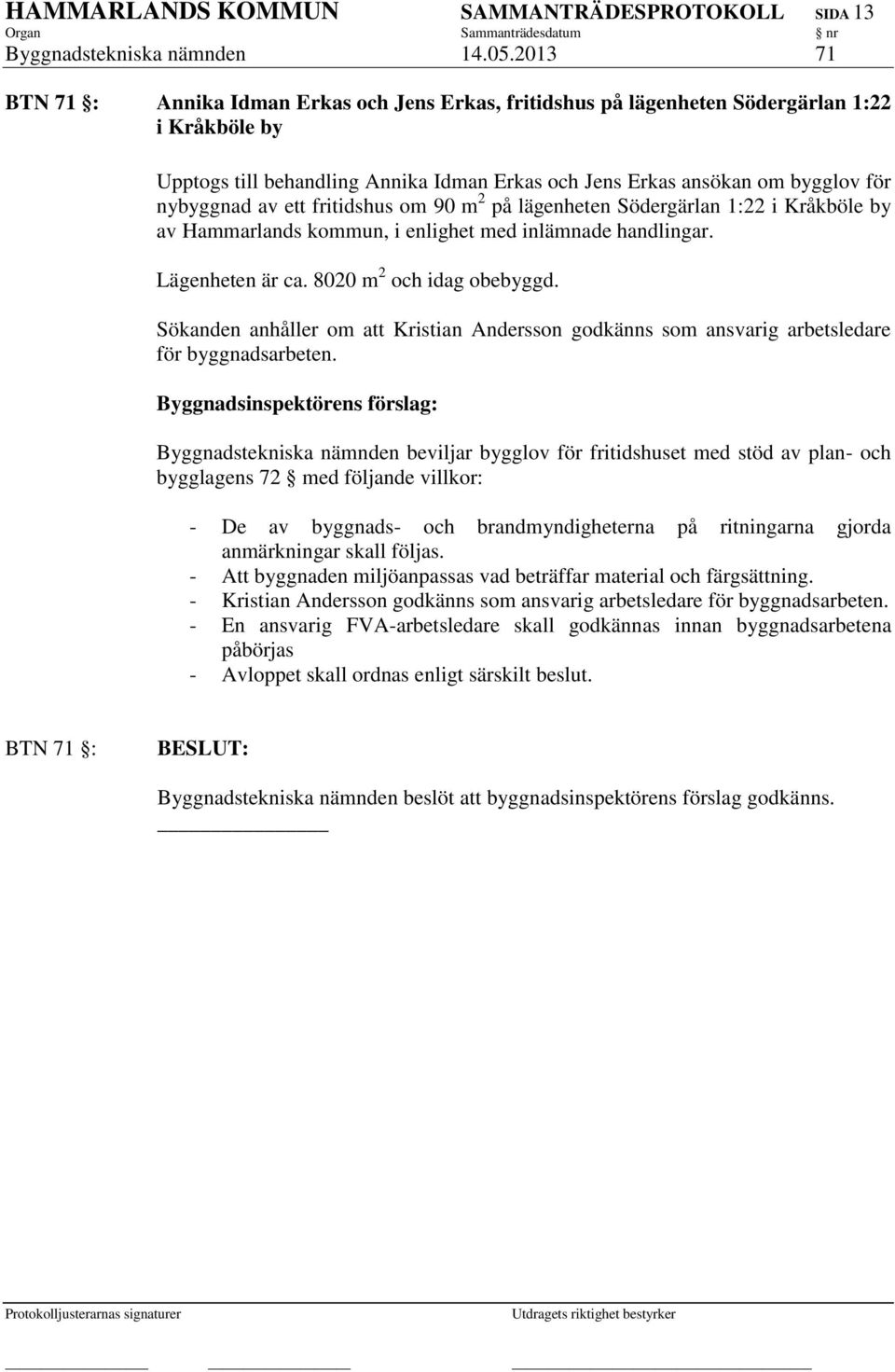 av ett fritidshus om 90 m 2 på lägenheten Södergärlan 1:22 i Kråkböle by av Hammarlands kommun, i enlighet med inlämnade handlingar. Lägenheten är ca. 8020 m 2 och idag obebyggd.