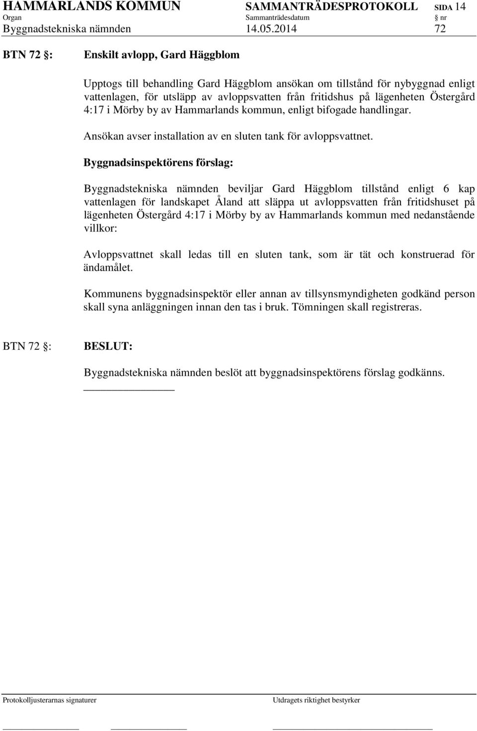 Östergård 4:17 i Mörby by av Hammarlands kommun, enligt bifogade handlingar. Ansökan avser installation av en sluten tank för avloppsvattnet.